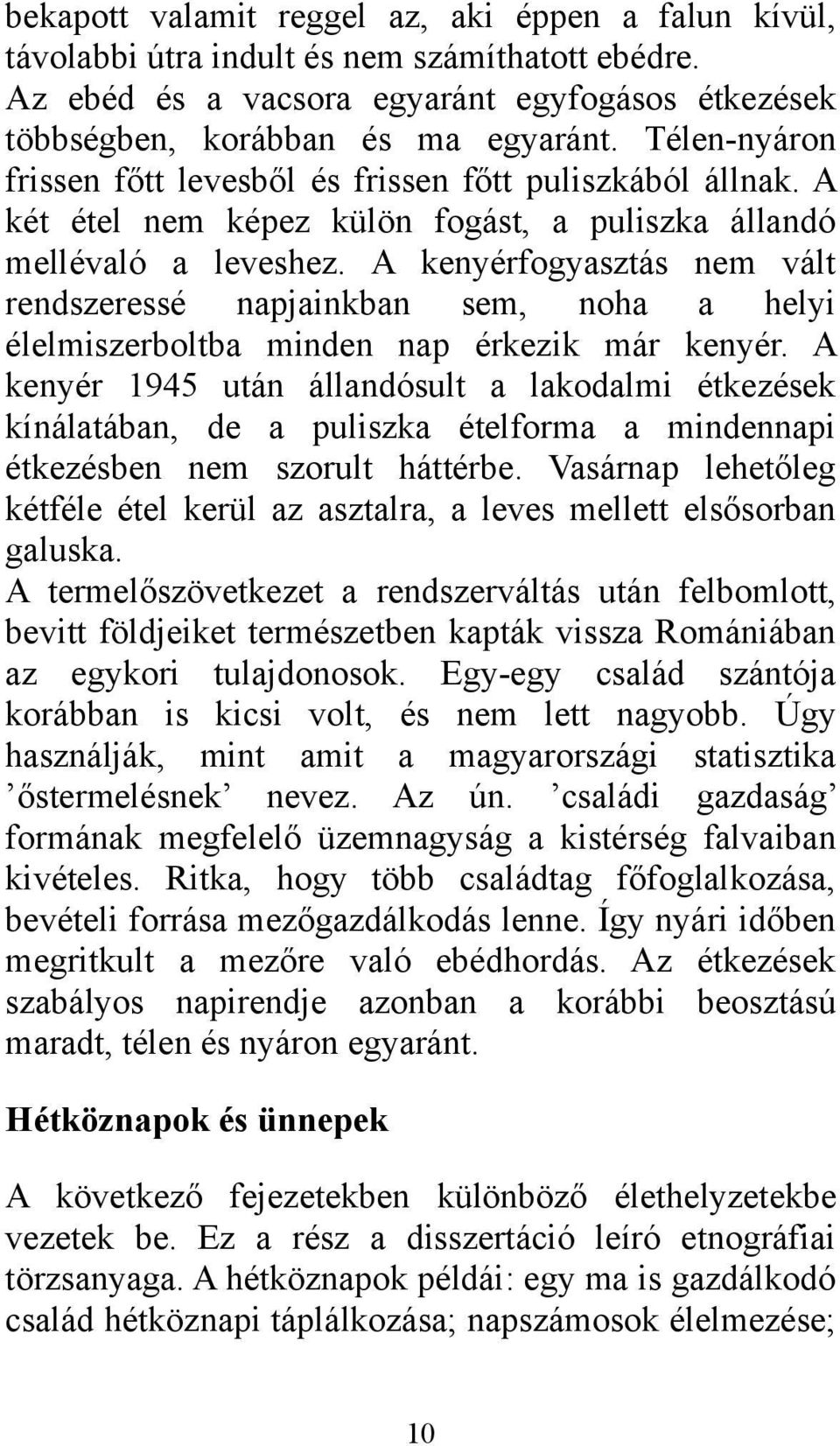 A kenyérfogyasztás nem vált rendszeressé napjainkban sem, noha a helyi élelmiszerboltba minden nap érkezik már kenyér.