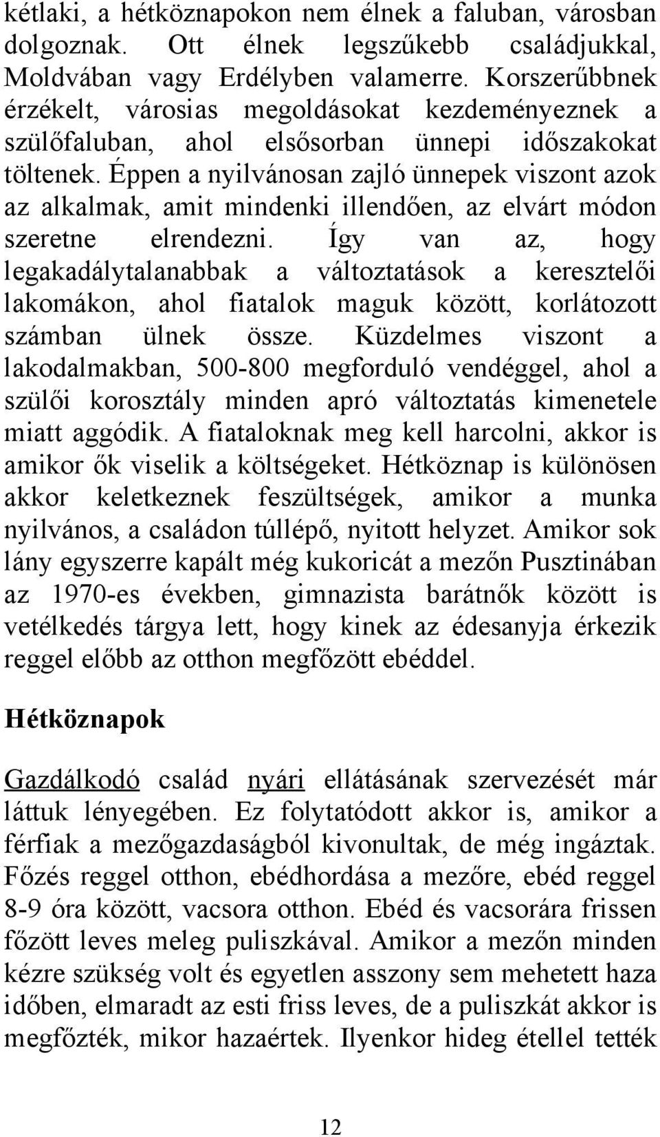 Éppen a nyilvánosan zajló ünnepek viszont azok az alkalmak, amit mindenki illendően, az elvárt módon szeretne elrendezni.