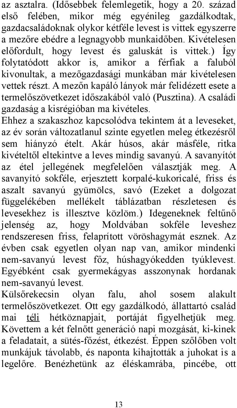 Kivételesen előfordult, hogy levest és galuskát is vittek.) Így folytatódott akkor is, amikor a férfiak a faluból kivonultak, a mezőgazdasági munkában már kivételesen vettek részt.