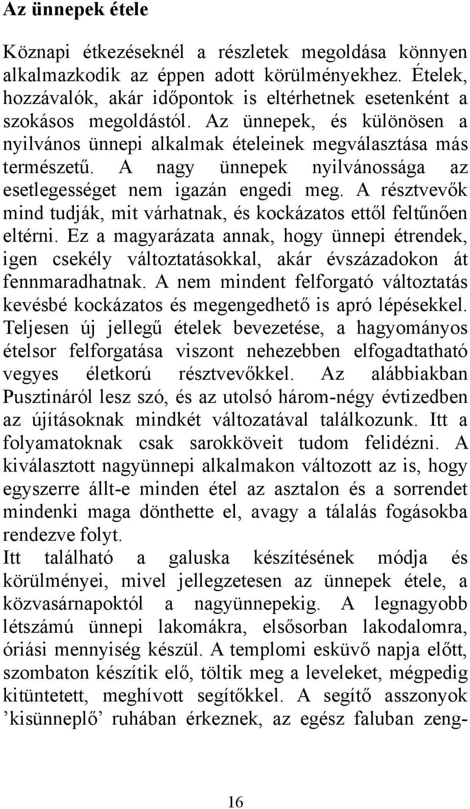 A résztvevők mind tudják, mit várhatnak, és kockázatos ettől feltűnően eltérni. Ez a magyarázata annak, hogy ünnepi étrendek, igen csekély változtatásokkal, akár évszázadokon át fennmaradhatnak.