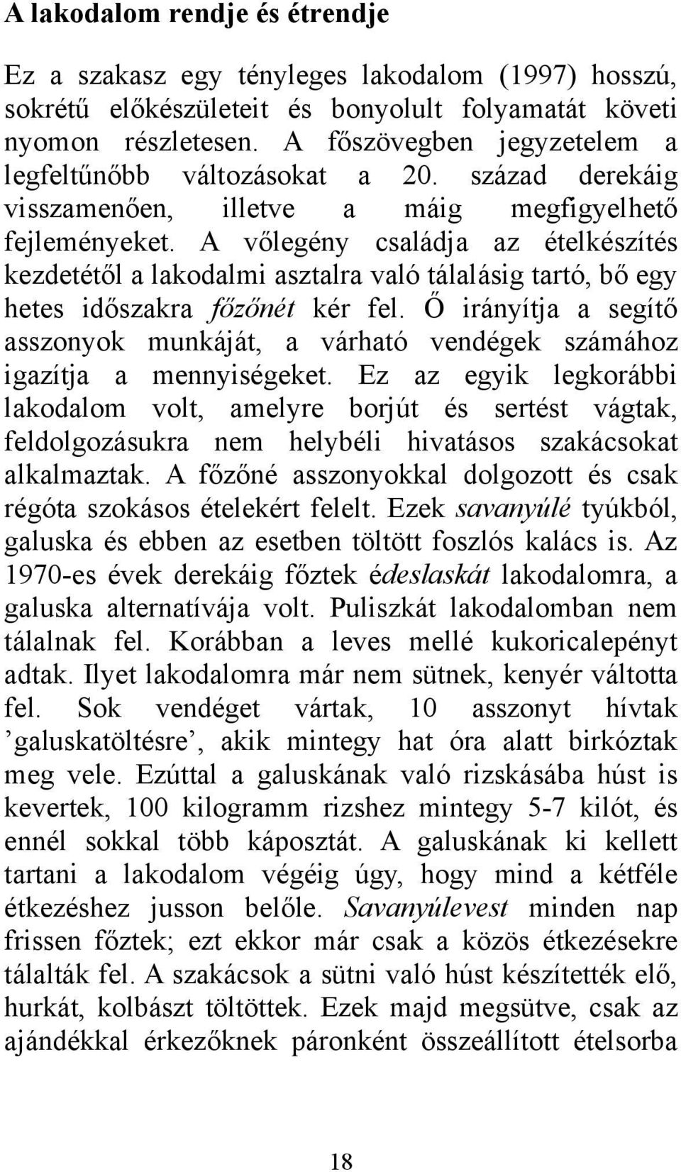 A vőlegény családja az ételkészítés kezdetétől a lakodalmi asztalra való tálalásig tartó, bő egy hetes időszakra főzőnét kér fel.