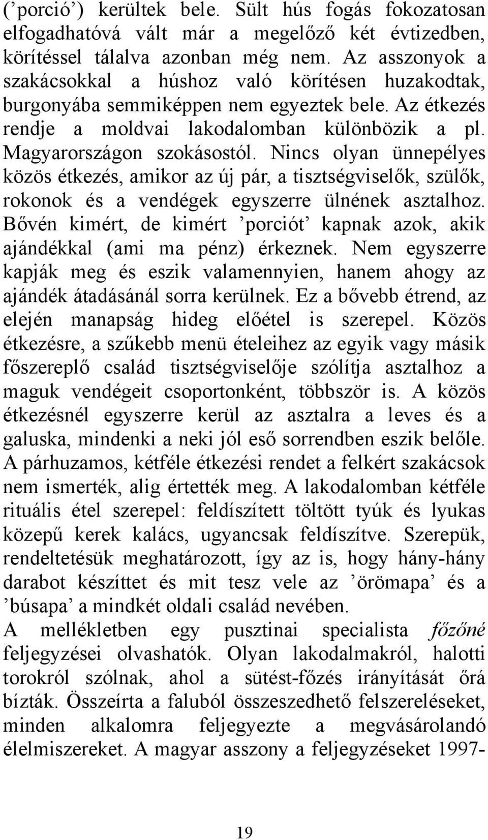 Nincs olyan ünnepélyes közös étkezés, amikor az új pár, a tisztségviselők, szülők, rokonok és a vendégek egyszerre ülnének asztalhoz.