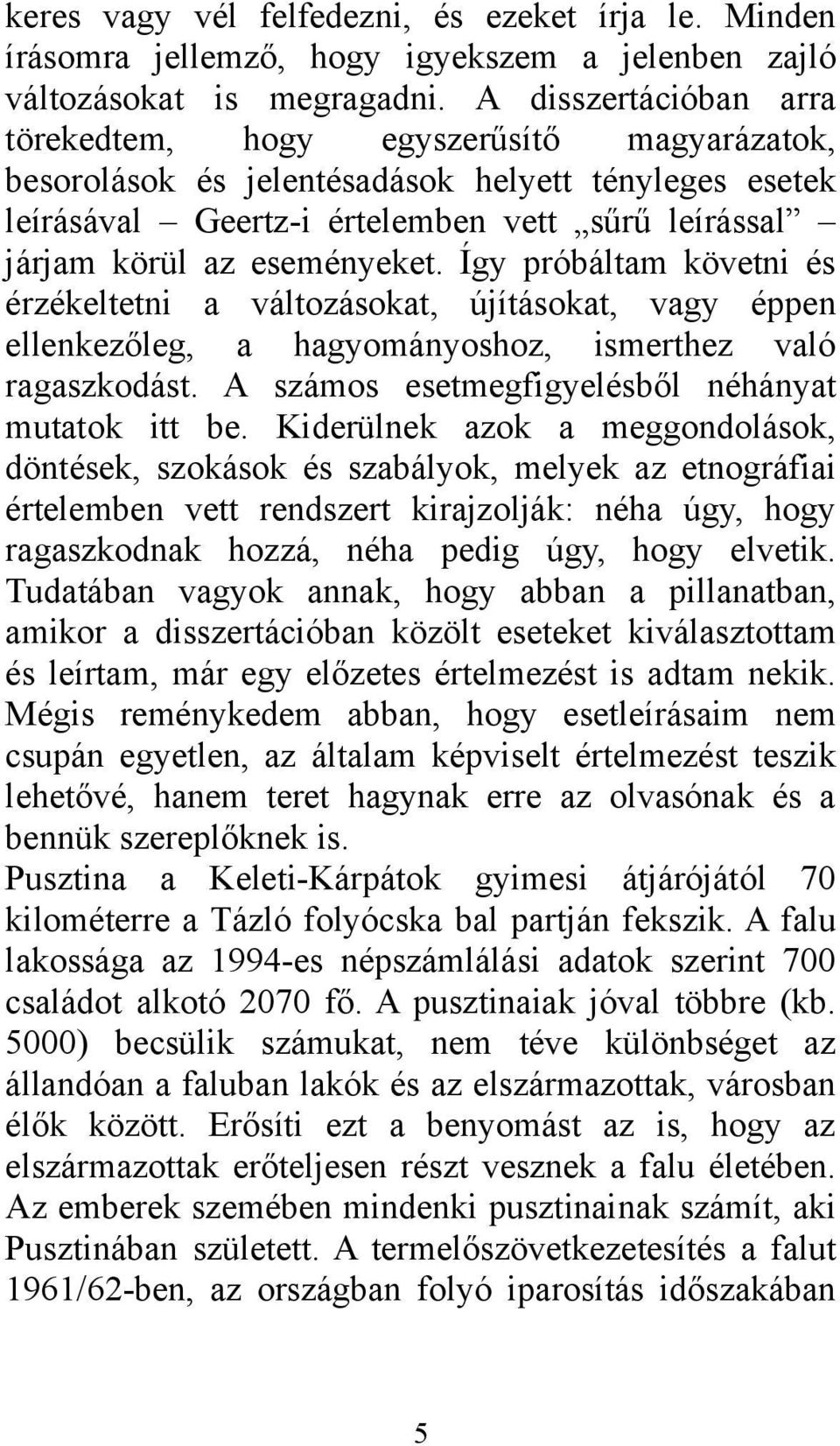 eseményeket. Így próbáltam követni és érzékeltetni a változásokat, újításokat, vagy éppen ellenkezőleg, a hagyományoshoz, ismerthez való ragaszkodást.