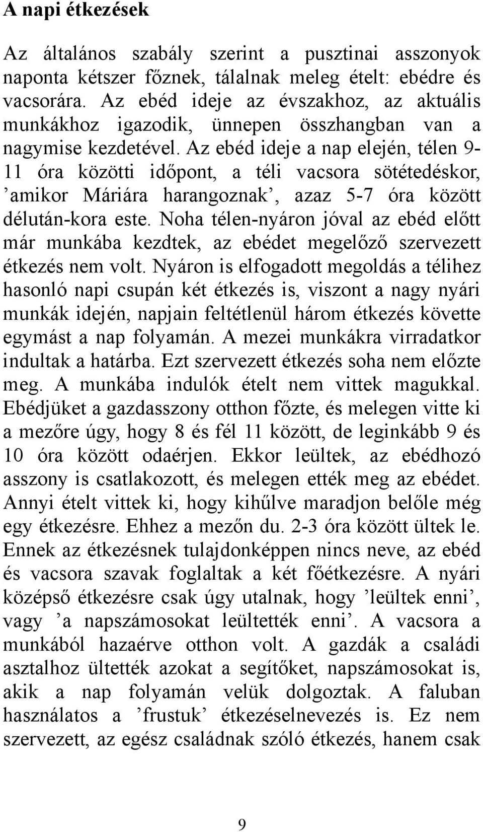 Az ebéd ideje a nap elején, télen 9-11 óra közötti időpont, a téli vacsora sötétedéskor, amikor Máriára harangoznak, azaz 5-7 óra között délután-kora este.