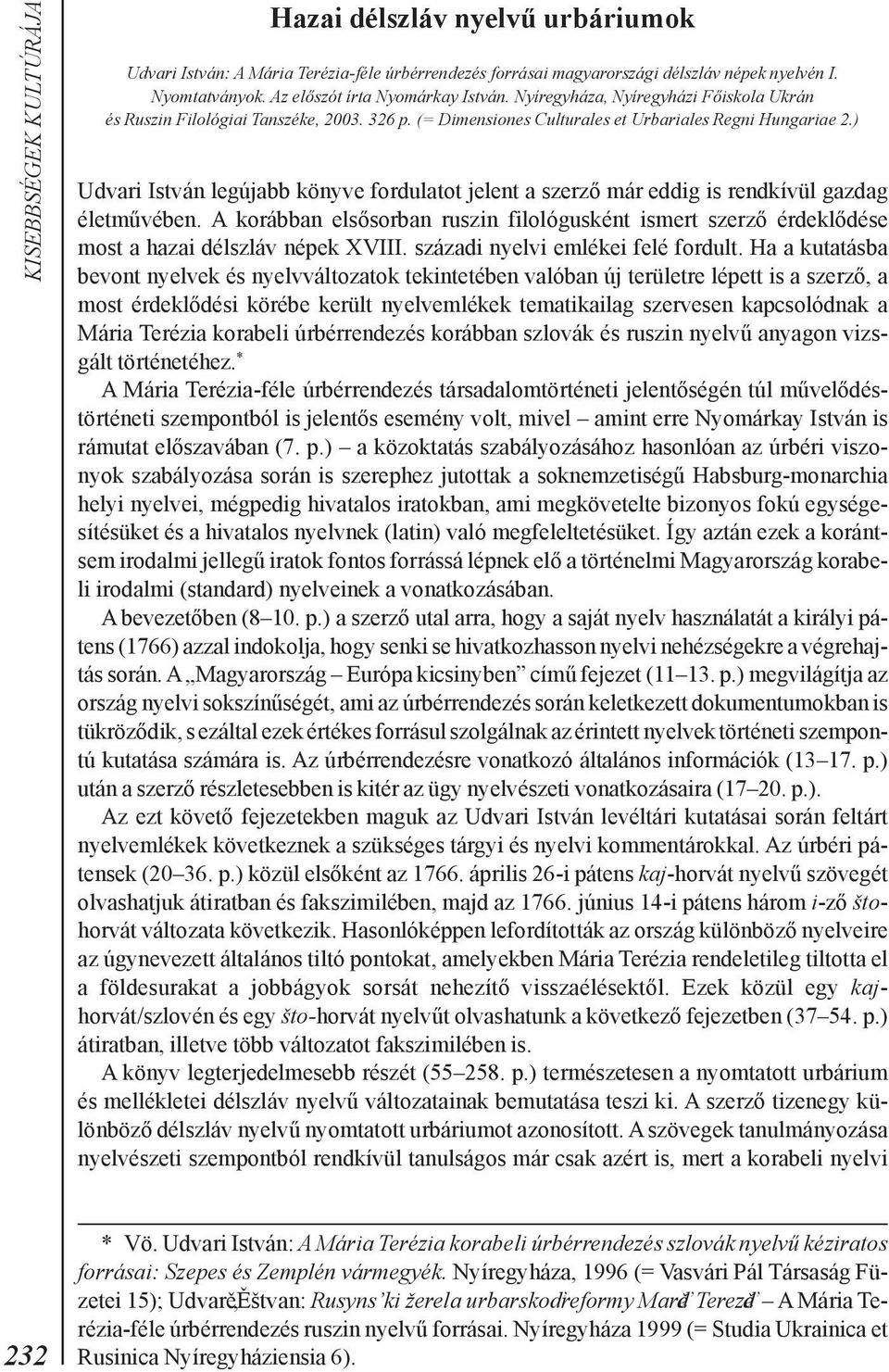 ) Udvari István legújabb könyve fordulatot jelent a szerzõ már eddig is rendkívül gazdag életmûvében.