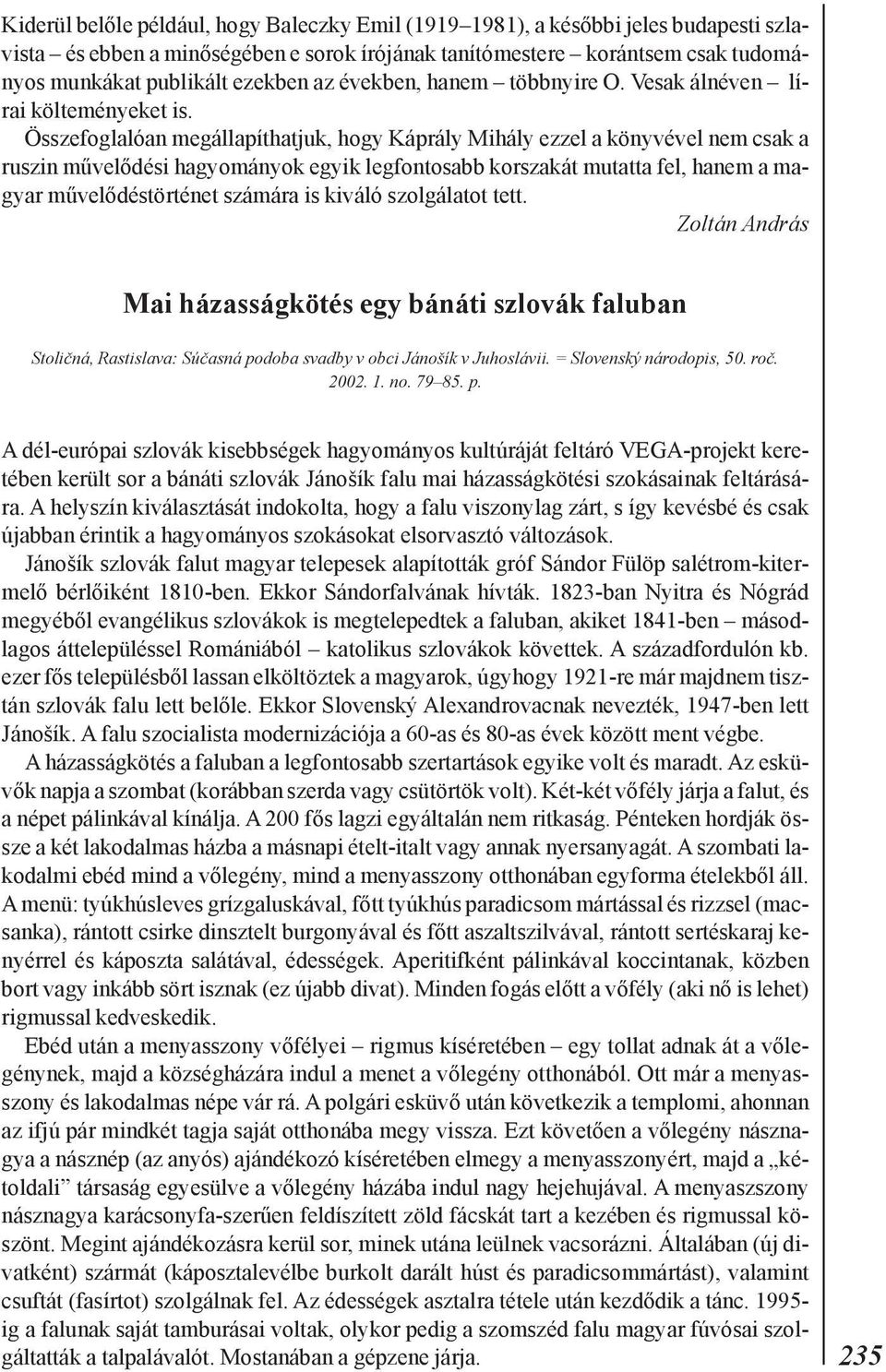 Összefoglalóan megállapíthatjuk, hogy Káprály Mihály ezzel a könyvével nem csak a ruszin mûvelõdési hagyományok egyik legfontosabb korszakát mutatta fel, hanem a magyar mûvelõdéstörténet számára is