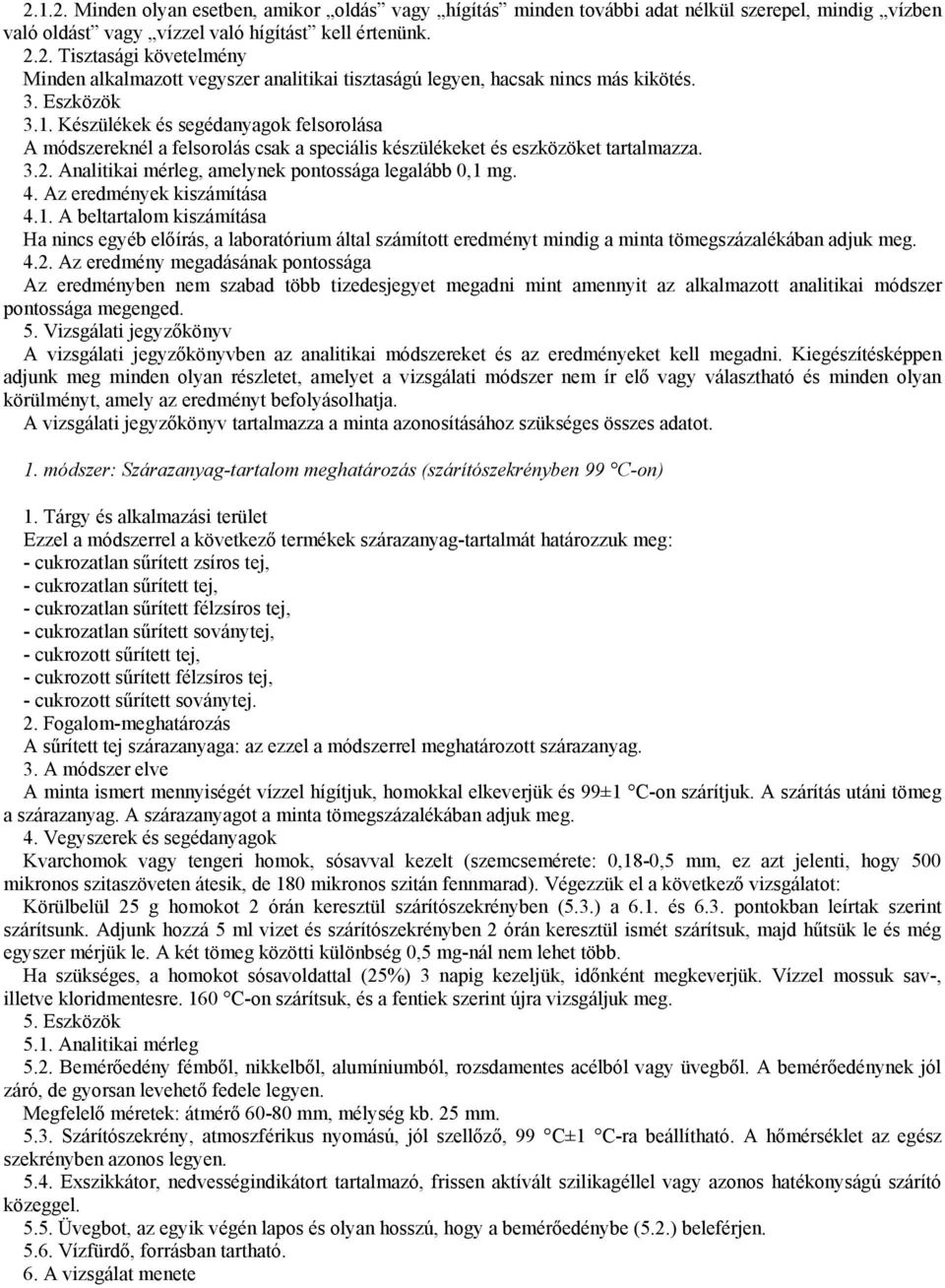 Analitikai mérleg, amelynek pontossága legalább 0,1 mg. 4. Az eredmények kiszámítása 4.1. A beltartalom kiszámítása Ha nincs egyéb előírás, a laboratórium által számított eredményt mindig a minta tömegszázalékában adjuk meg.