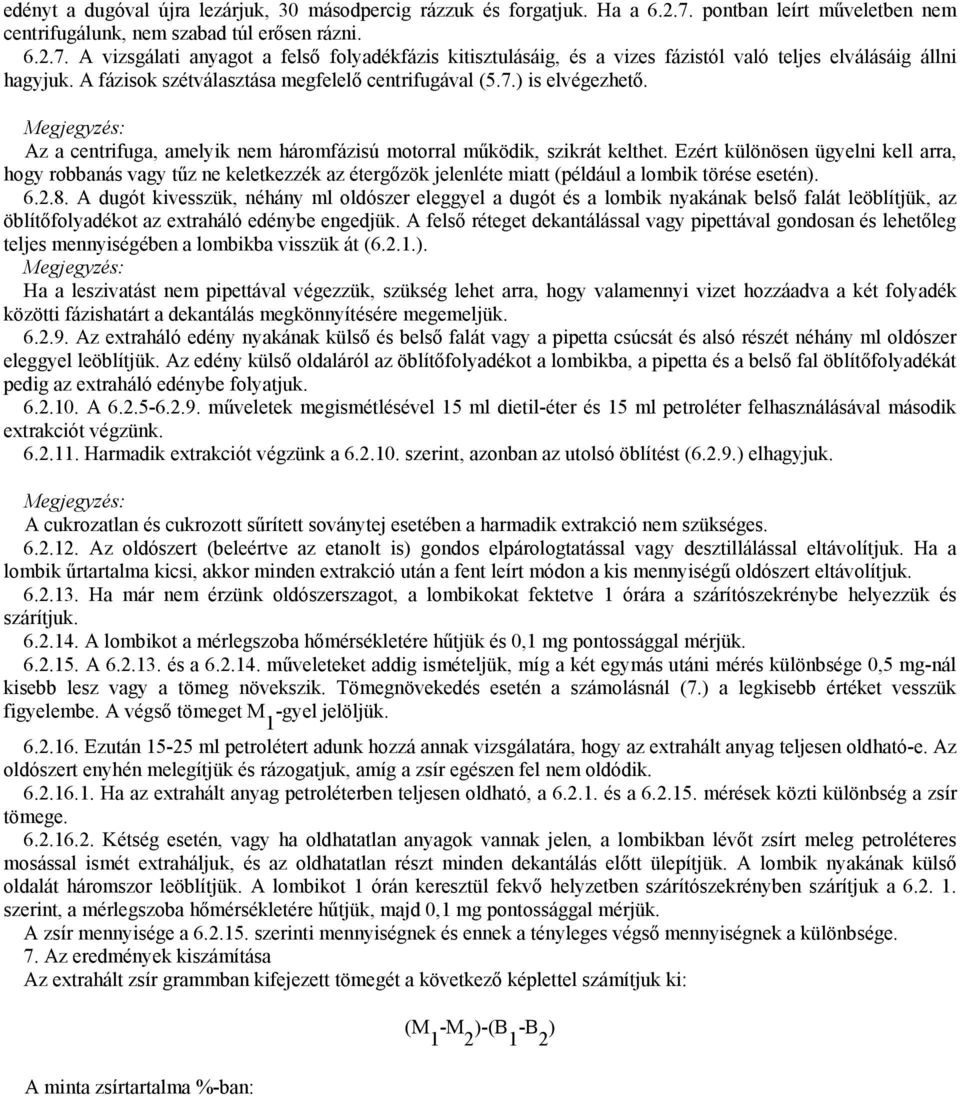 Ezért különösen ügyelni kell arra, hogy robbanás vagy tűz ne keletkezzék az étergőzök jelenléte miatt (például a lombik törése esetén). 6.2.8.