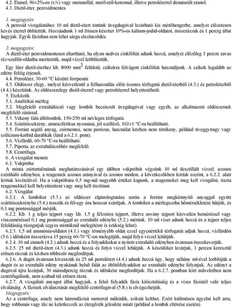 Hozzáadunk 1 ml frissen készítet 10%-os kálium-jodid-oldatot, összerázzuk és 1 percig állni hagyjuk. Egyik fázisban sem lehet sárga elszíneződés. 2.