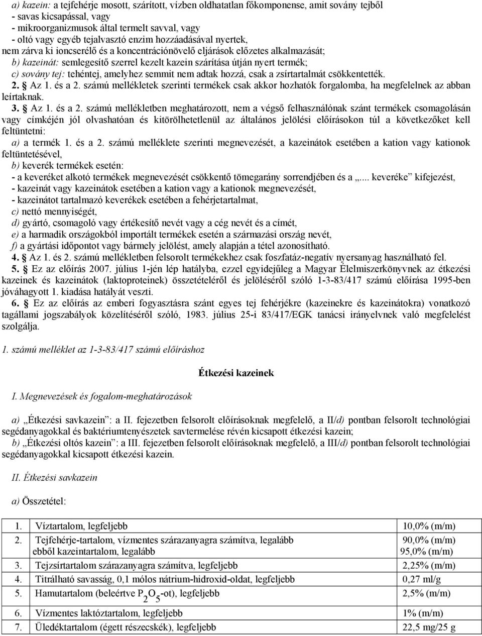 tej: tehéntej, amelyhez semmit nem adtak hozzá, csak a zsírtartalmát csökkentették. 2. Az 1. és a 2.