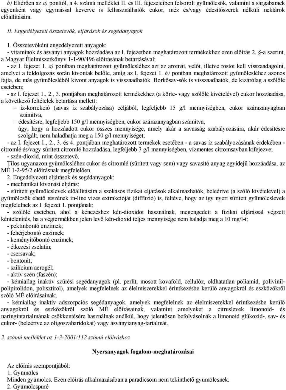 Engedélyezett összetevők, eljárások és segédanyagok 1. Összetevőként engedélyezett anyagok: - vitaminok és ásványi anyagok hozzáadása az I. fejezetben meghatározott termékekhez ezen előírás 2.