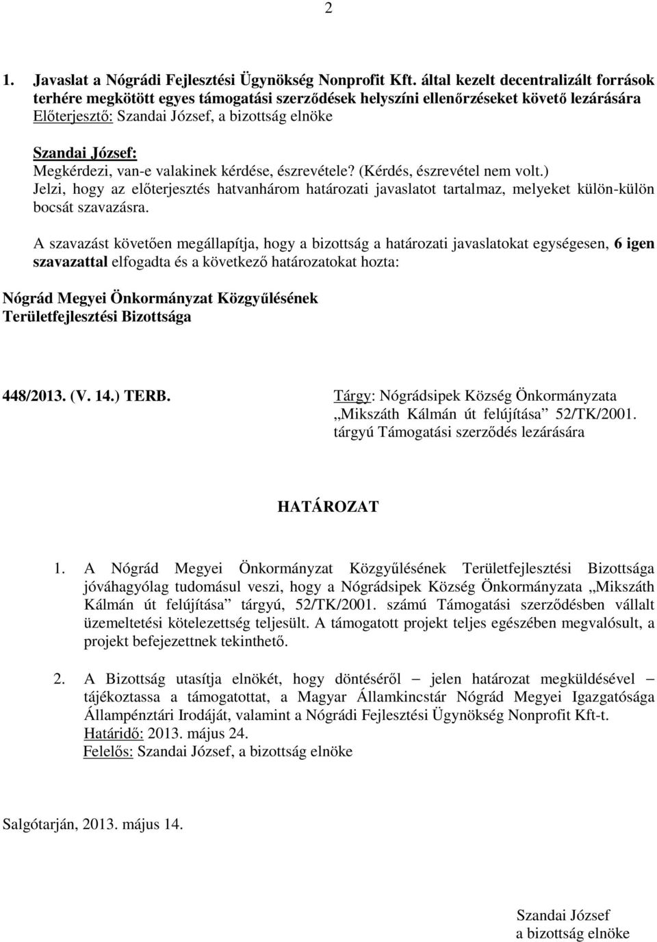 (Kérdés, észrevétel nem volt.) Jelzi, hogy az előterjesztés hatvanhárom határozati javaslatot tartalmaz, melyeket külön-külön bocsát szavazásra.