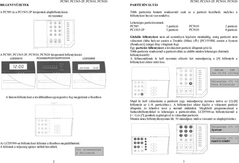 partíciót nem választott (hiba helyzet esetén a Trouble (Hiba) ( ) [PC1555RK esetén a System (Rendszer)] (sárga) fény világítani fog).