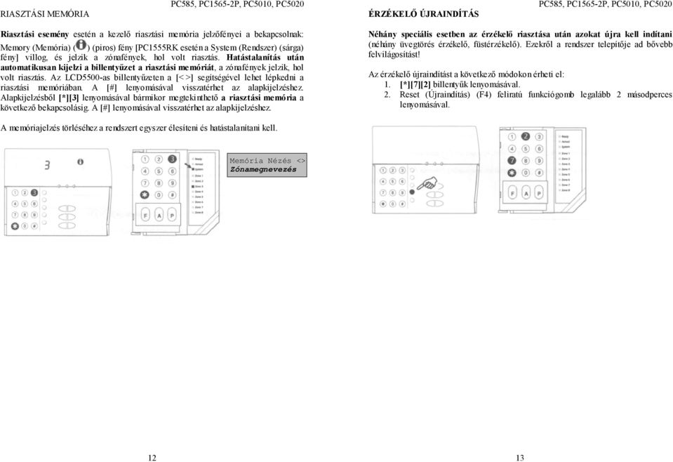 Az LCD5500-as billentyűzeten a [< >] segítségével lehet lépkedni a riasztási memóriában. A [#] lenyomásával visszatérhet az alapkijelzéshez.