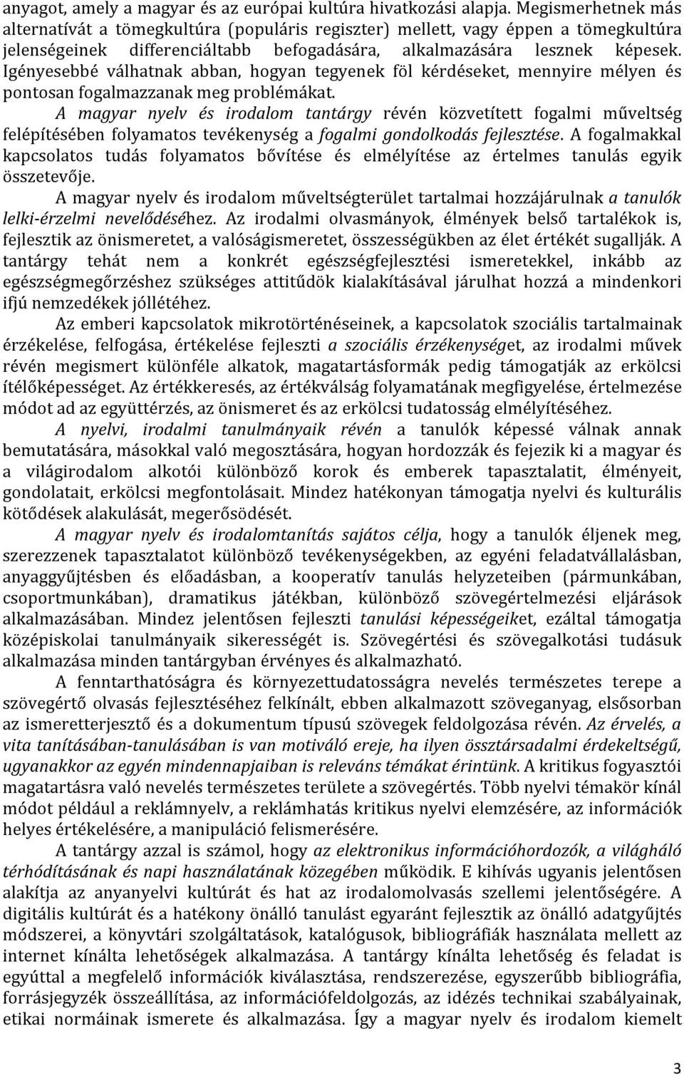 Igényesebbé válhatnak abban, hogyan tegyenek föl kérdéseket, mennyire mélyen és pontosan fogalmazzanak meg problémákat.