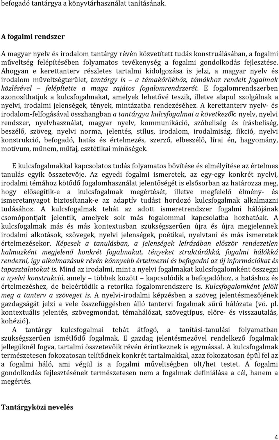 Ahogyan e kerettanterv részletes tartalmi kidolgozása is jelzi, a magyar nyelv és irodalom műveltségterület, tantárgy is a témakörökhöz, témákhoz rendelt fogalmak közlésével felépítette a maga