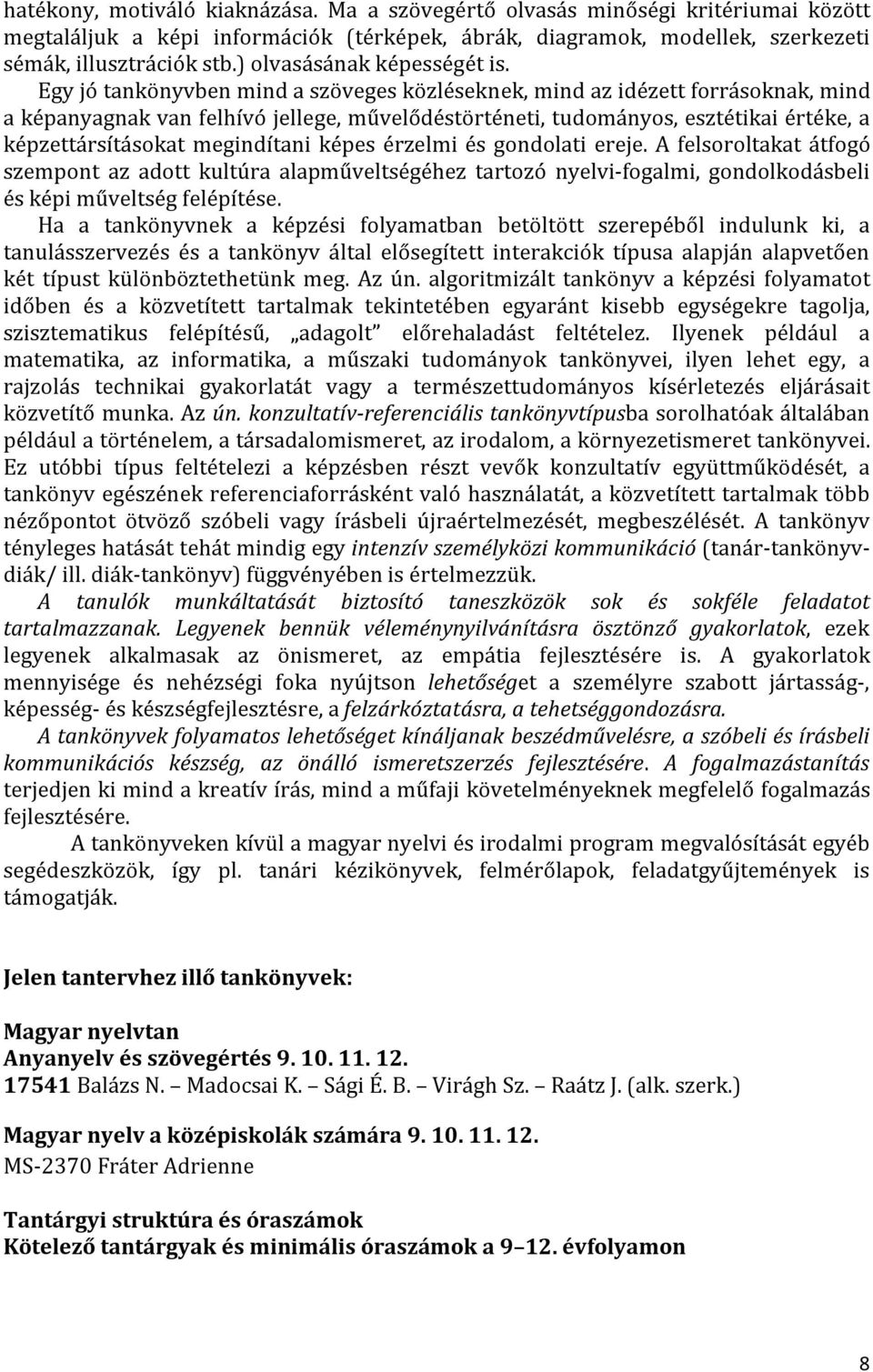 Egy jó tankönyvben mind a szöveges közléseknek, mind az idézett forrásoknak, mind a képanyagnak van felhívó jellege, művelődéstörténeti, tudományos, esztétikai értéke, a képzettársításokat