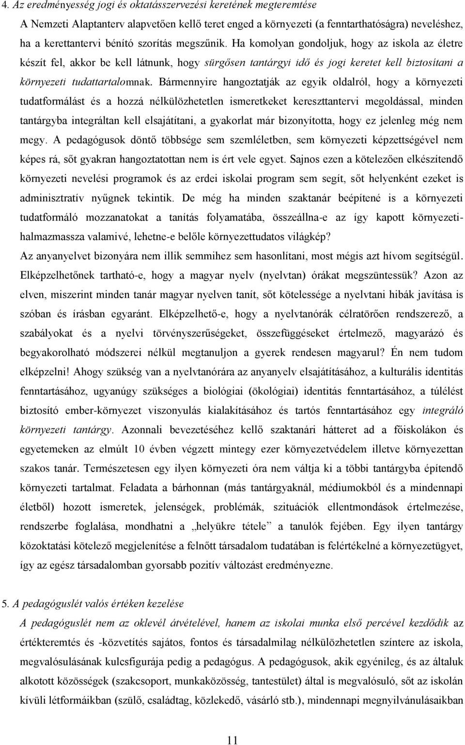 Bármennyire hangoztatják az egyik oldalról, hogy a környezeti tudatformálást és a hozzá nélkülözhetetlen ismeretkeket kereszttantervi megoldással, minden tantárgyba integráltan kell elsajátítani, a