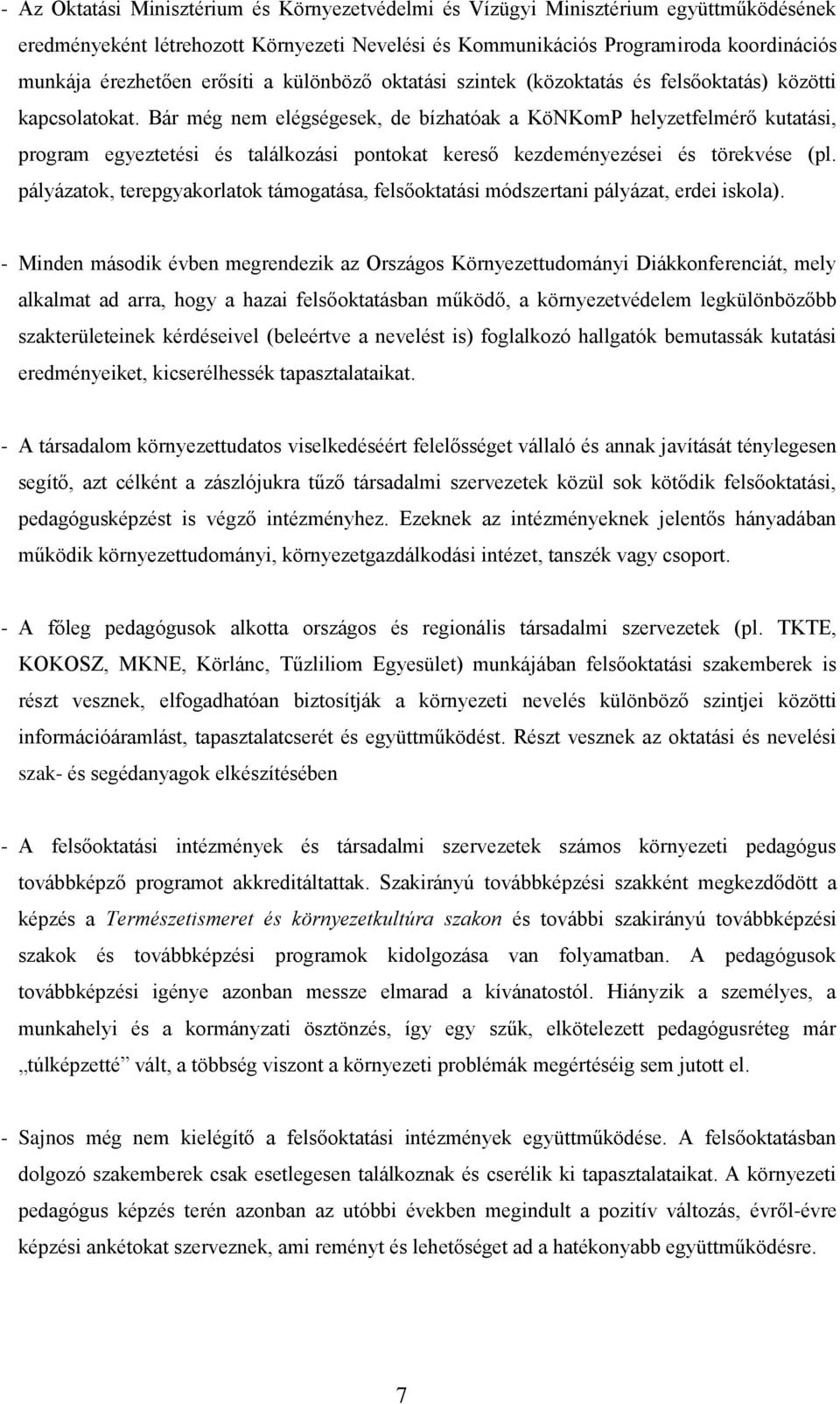 Bár még nem elégségesek, de bízhatóak a KöNKomP helyzetfelmérő kutatási, program egyeztetési és találkozási pontokat kereső kezdeményezései és törekvése (pl.