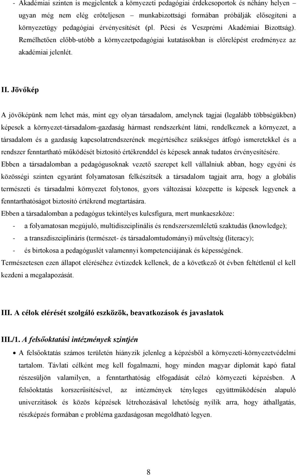 Jövőkép A jövőképünk nem lehet más, mint egy olyan társadalom, amelynek tagjai (legalább többségükben) képesek a környezet-társadalom-gazdaság hármast rendszerként látni, rendelkeznek a környezet, a