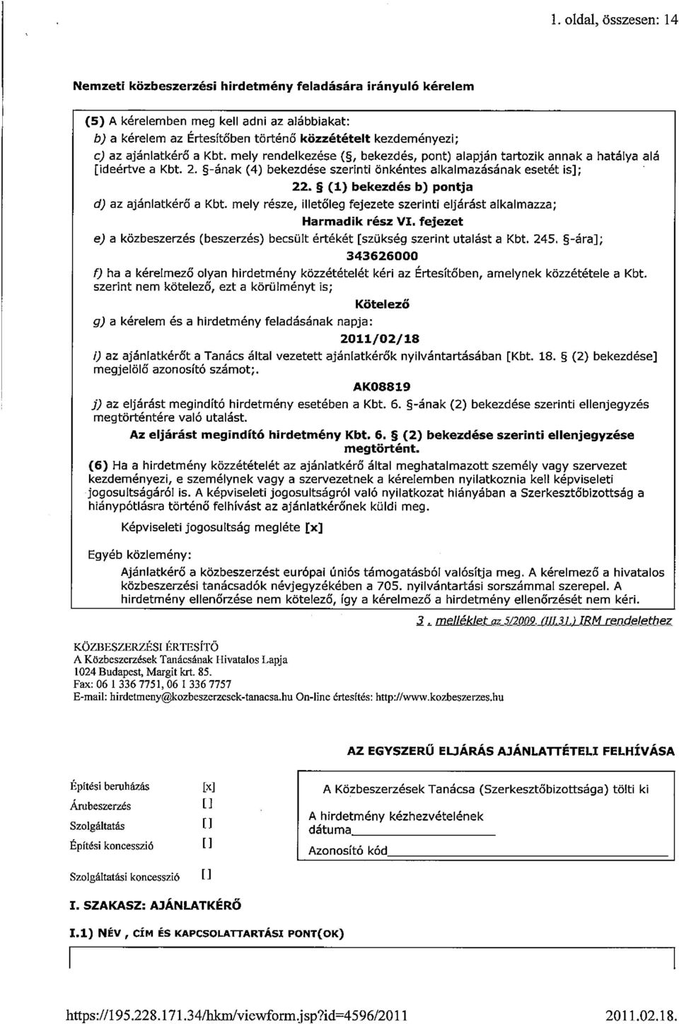 5 (1) bekezdés b) pontja d) az ajánlatkérő a Kbt. mely része, illetőleg fejezete szerinti eljárást alkalmazza; Harmadik rész VI.