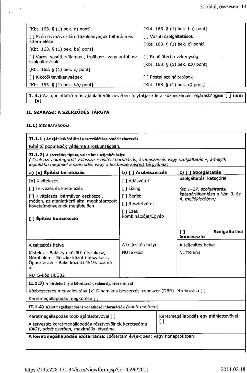 163. 5(1) bek. bb) pont] [lkbt. 163.5 (1) bek. d) pont] I. 4.) Az ajánlatkérő más ajánlatkérők nevében folytatja-e le a közbeszerzési eljárást? igen L ] nem [x] II. SZAKASZ: A SZERZŐDÉS TÁRGYA 11.