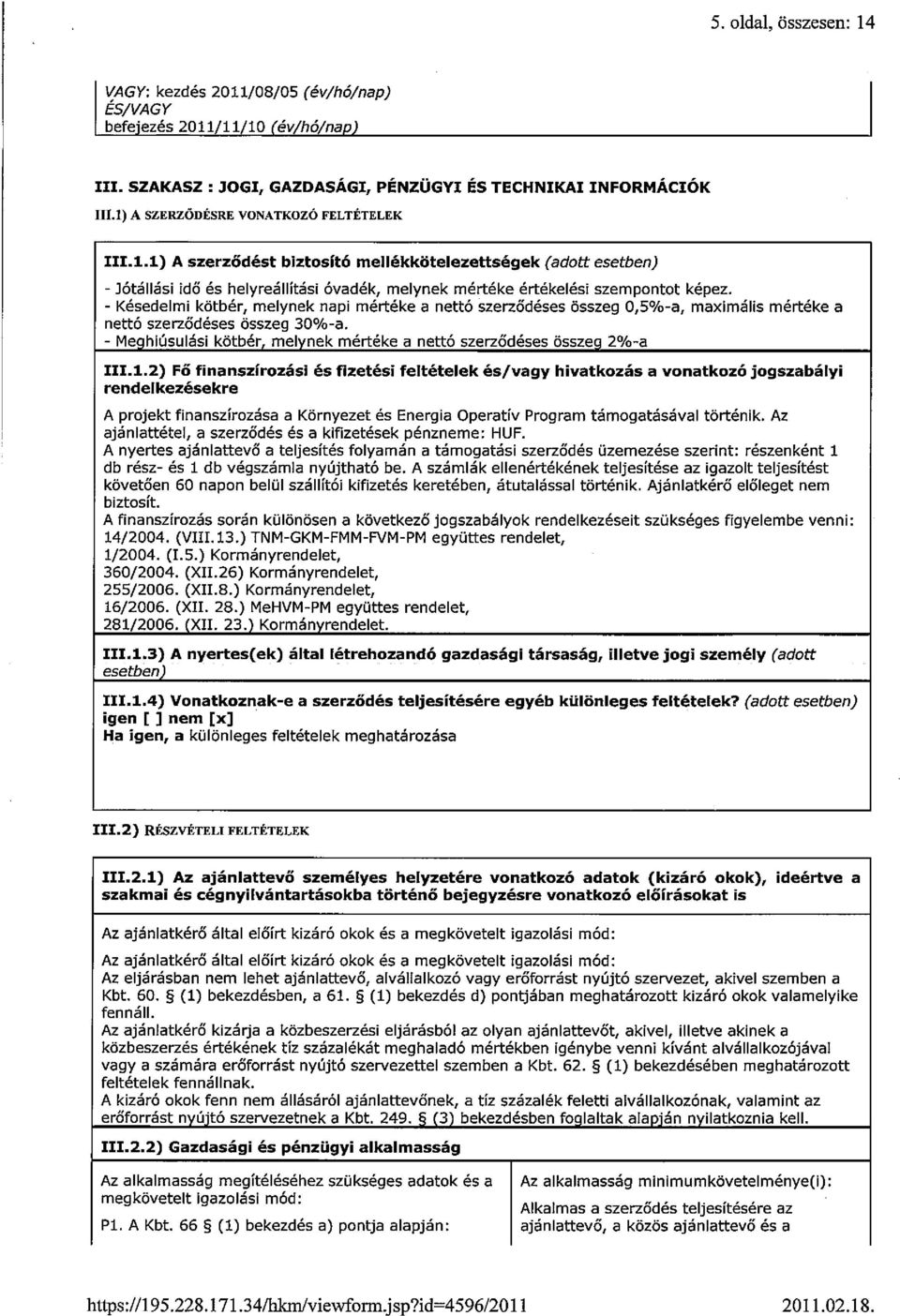 - Késedelmi kötbér, melynek napi mértéke a nettó szerződéses összeg 0,5%-a, maximális mértéke a nettó szerződéses összeg 30%-a.