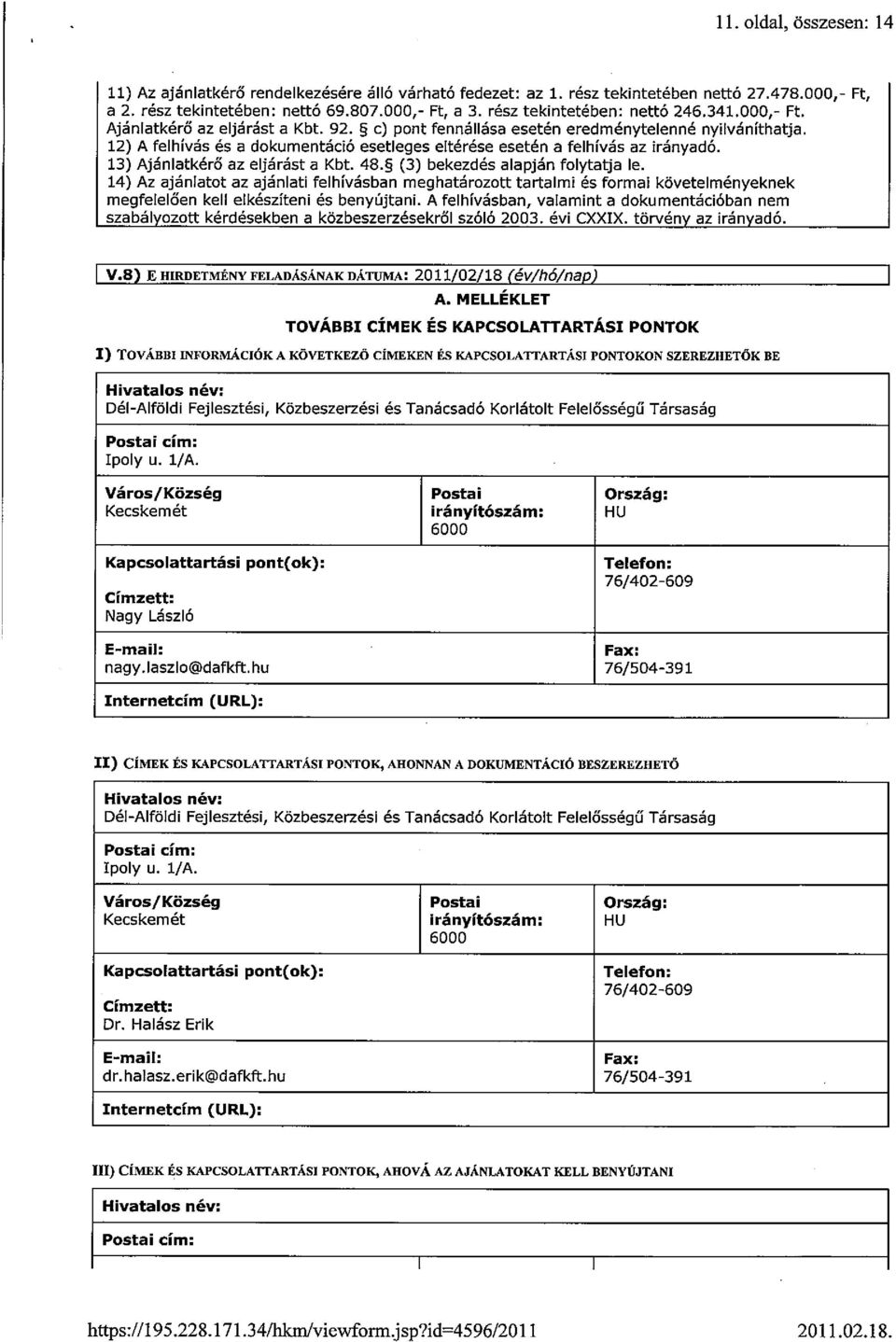 12) A felhívás és a dokumentáció esetleges eltérése esetén a felhívás az irányadó. 13) Ajánlatkérő az eljárást a Kbt. 48.~ (3) bekezdés alapján folytatja le.