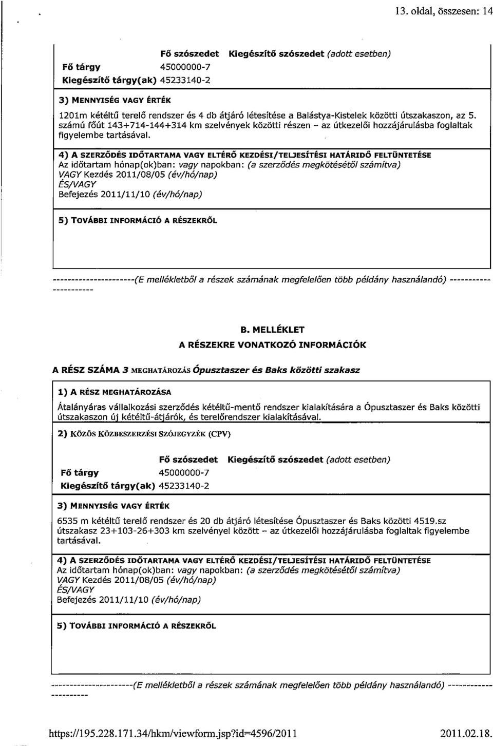 4) A SZERZŐDÉS IDŐTARTAMA VAGY ELTÉRŐ KEZDÉSI/TELJESÍTÉSI HATÁRIDŐ FELTÜNTETÉSE Az időtartam hónap(ok)ban: vagy napokban: (a szerződés megkötésétől számítva) VAGY Kezdés 2011/08/05 (év/hó/nap)