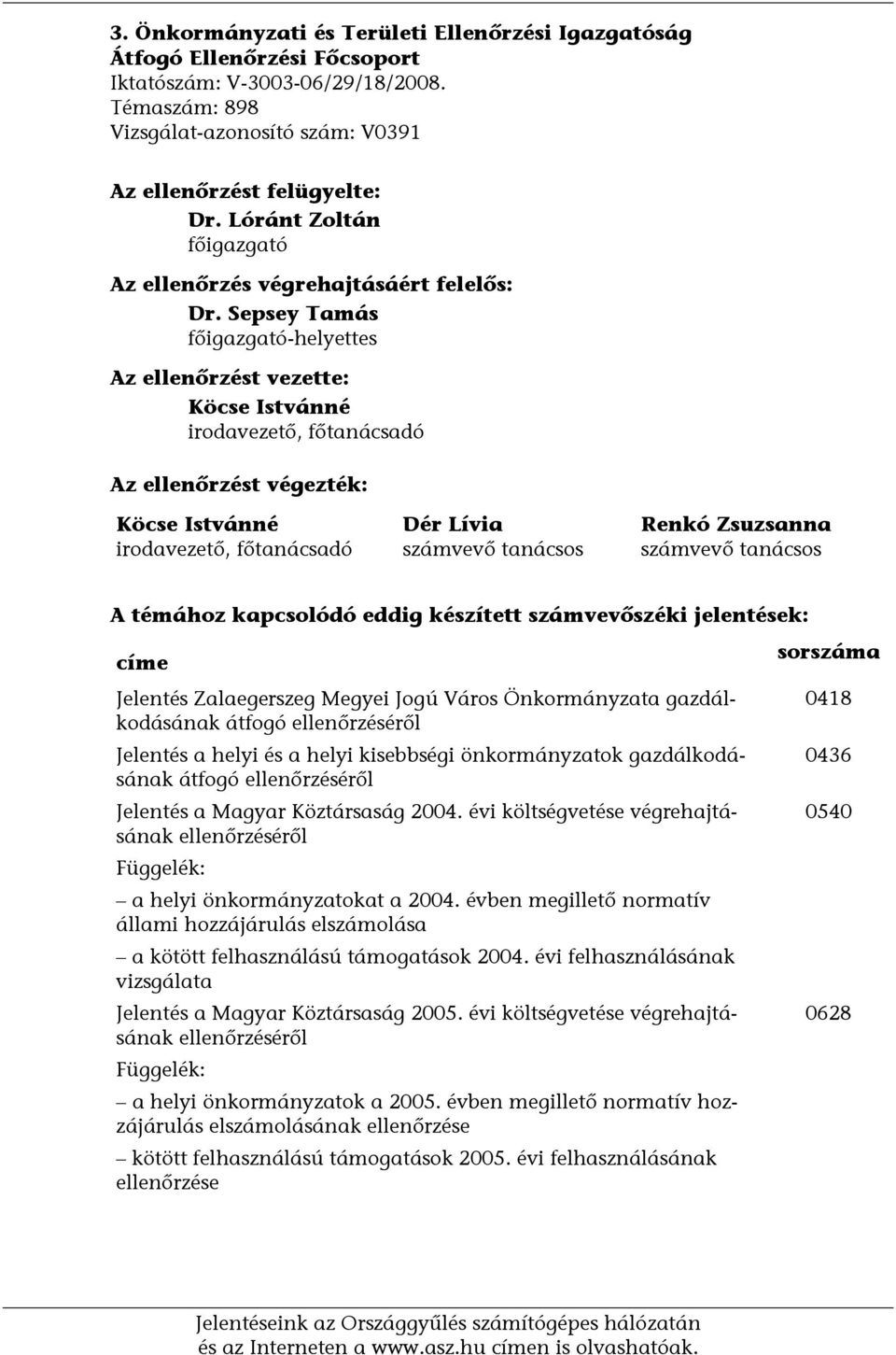 Sepsey Tamás főigazgató-helyettes Az ellenőrzést vezette: Köcse Istvánné irodavezető, főtanácsadó Az ellenőrzést végezték: Köcse Istvánné irodavezető, főtanácsadó Dér Lívia számvevő tanácsos Renkó