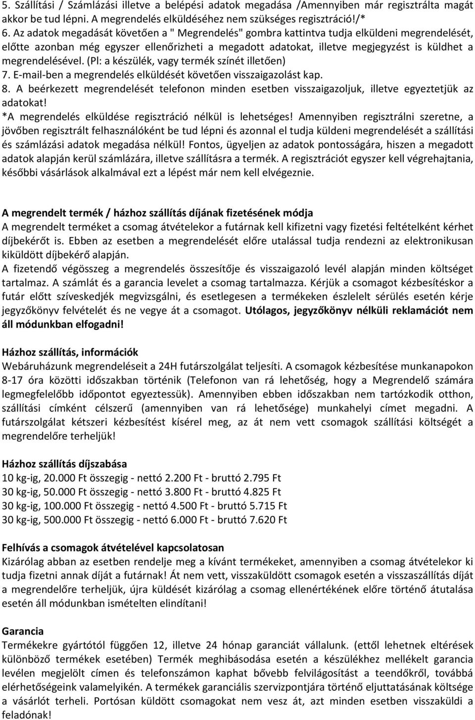 megrendelésével. (Pl: a készülék, vagy termék színét illetően) 7. E-mail-ben a megrendelés elküldését követően visszaigazolást kap. 8.