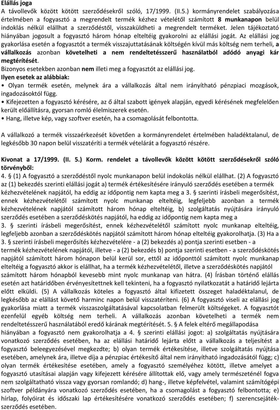 Jelen tájékoztató hiányában jogosult a fogyasztó három hónap elteltéig gyakorolni az elállási jogát.