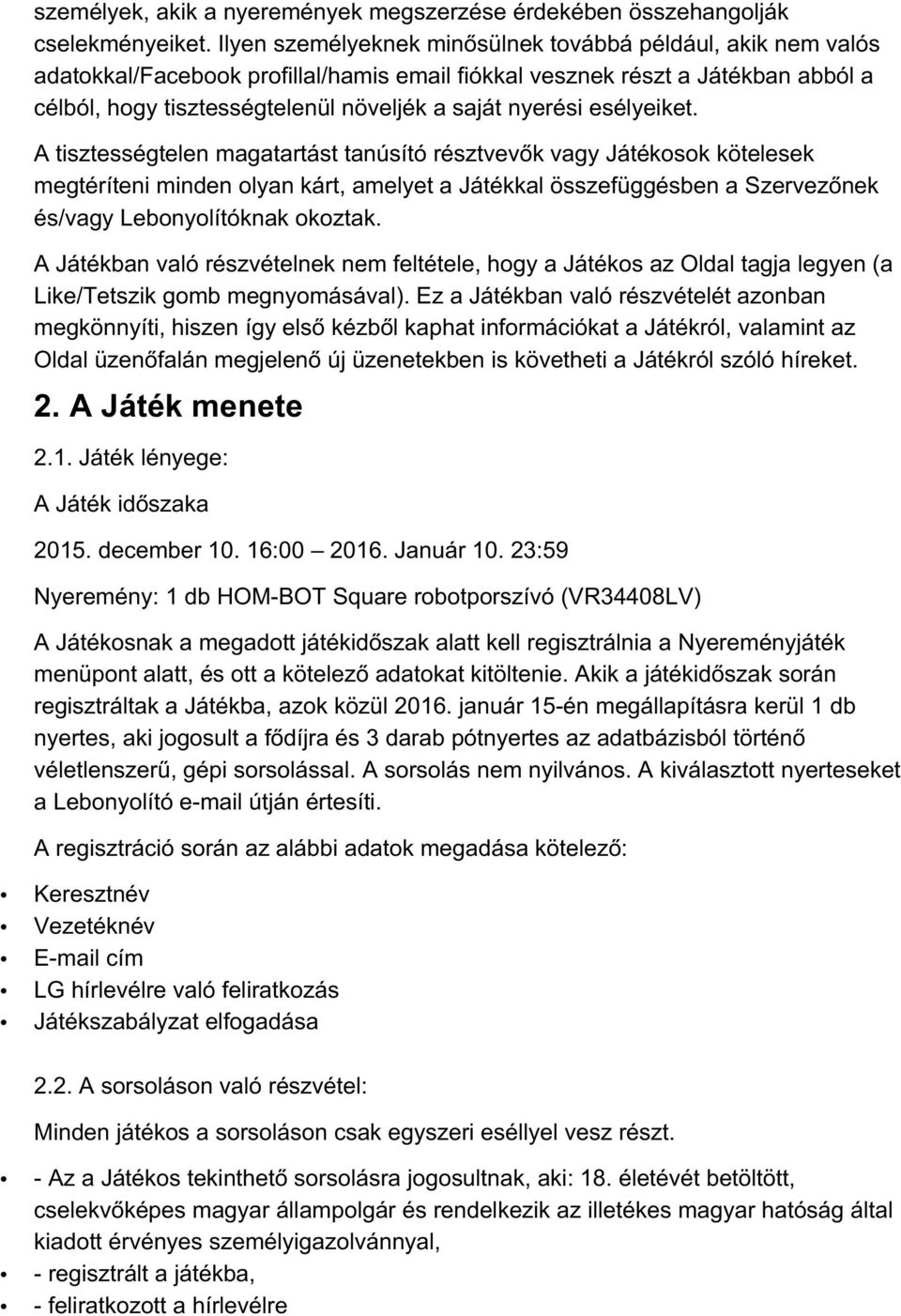 esélyeiket. A tisztességtelen magatartást tanúsító résztvevők vagy Játékosok kötelesek megtéríteni minden olyan kárt, amelyet a Játékkal összefüggésben a Szervezőnek és/vagy Lebonyolítóknak okoztak.