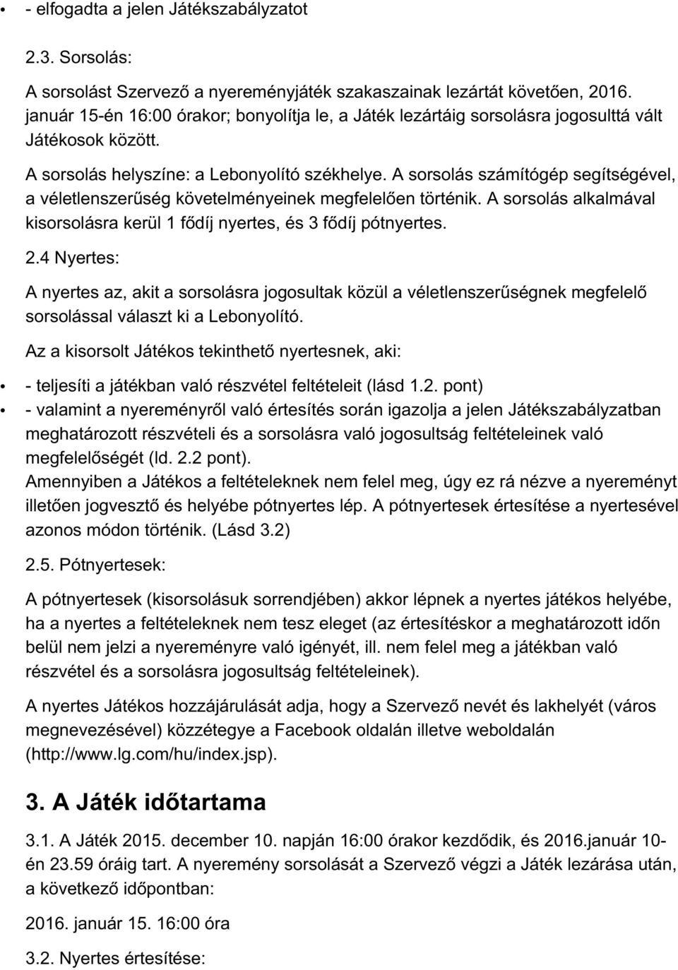 A sorsolás számítógép segítségével, a véletlenszerűség követelményeinek megfelelően történik. A sorsolás alkalmával kisorsolásra kerül 1 fődíj nyertes, és 3 fődíj pótnyertes. 2.