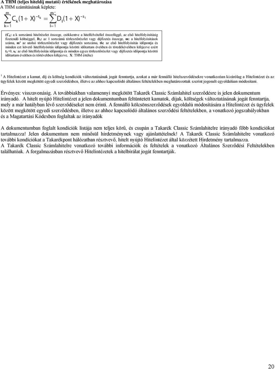 időpontja és minden ezt követő hitelfolyósítás időpontja közötti időtartam években és töredékévekben kifejezve ezért t 1=0, s I: az első hitelfolyósítás időpontja és minden egyes törlesztőrészlet