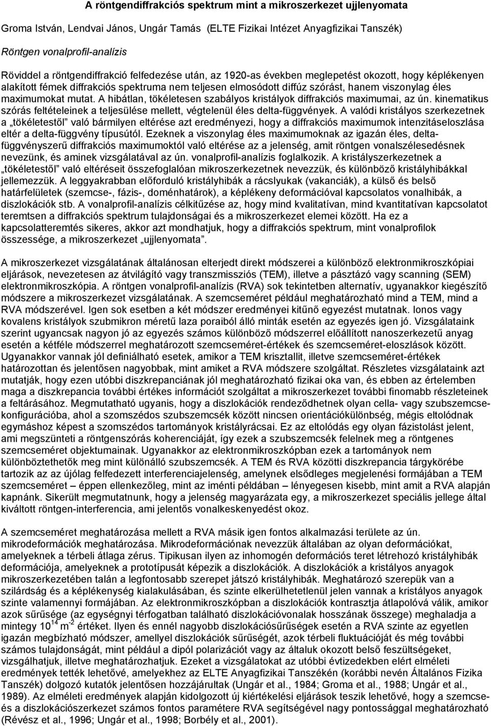 maximumokat mutat. A hibátlan, tökéletesen szabályos kristályok diffrakciós maximumai, az ún. kinematikus szórás feltételeinek a teljesülése mellett, végtelenül éles delta-függvények.