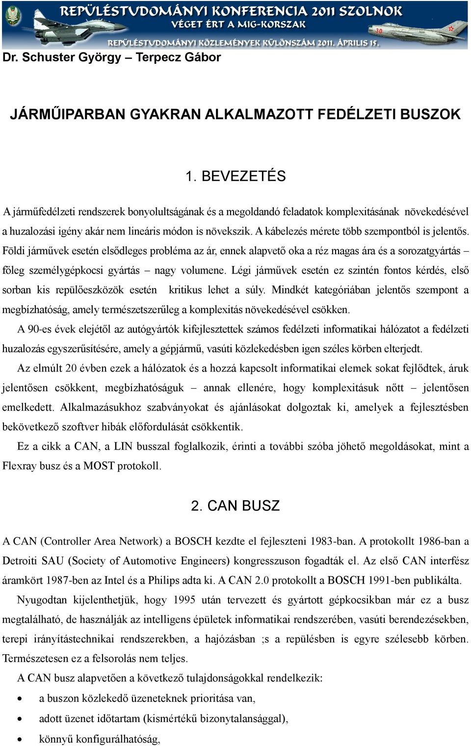 A kábelezés mérete több szempontból is jelentős. Földi járművek esetén elsődleges probléma az ár, ennek alapvető oka a réz magas ára és a sorozatgyártás főleg személygépkocsi gyártás nagy volumene.