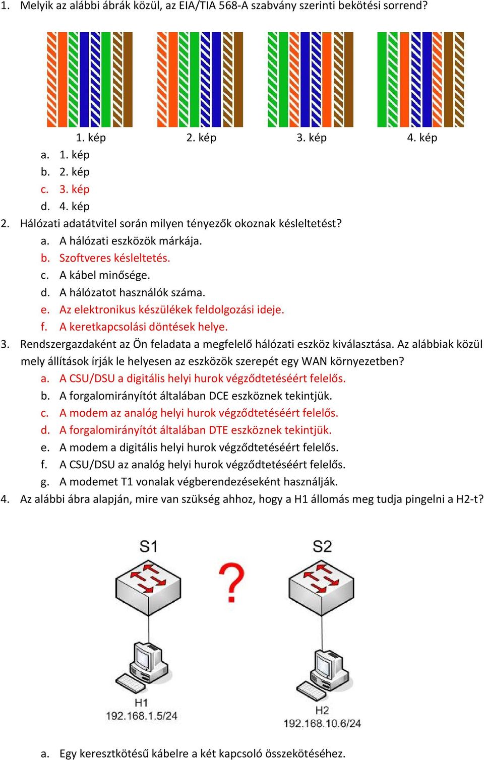 3. Rendszergazdaként az Ön feladata a megfelelő hálózati eszköz kiválasztása. Az alábbiak közül mely állítások írják le helyesen az eszközök szerepét egy WAN környezetben? a. A CSU/DSU a digitális helyi hurok végződtetéséért felelős.