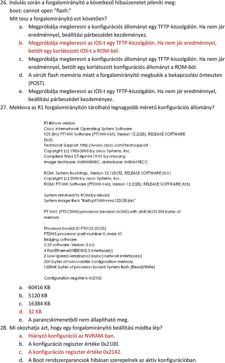 Megpróbálja megkeresni a konfigurációs állományt egy TFTP kiszolgálón. Ha nem jár eredménnyel, betölt egy korlátozott konfigurációs állományt a ROM ból. d.