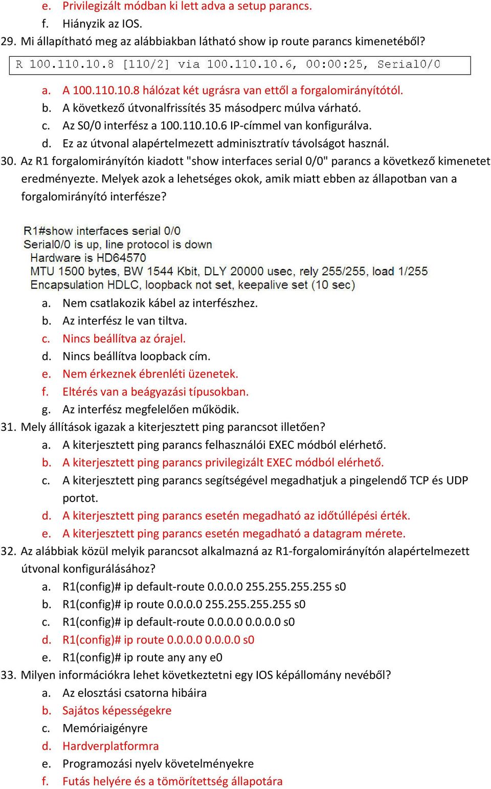 Ez az útvonal alapértelmezett adminisztratív távolságot használ. 30. Az R1 forgalomirányítón kiadott "show interfaces serial 0/0" parancs a következő kimenetet eredményezte.