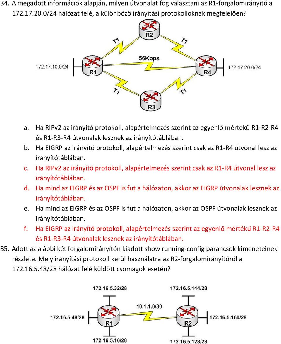 d. Ha mind az EIGRP és az OSPF is fut a hálózaton, akkor az EIGRP útvonalak lesznek az irányítótáblában. e.