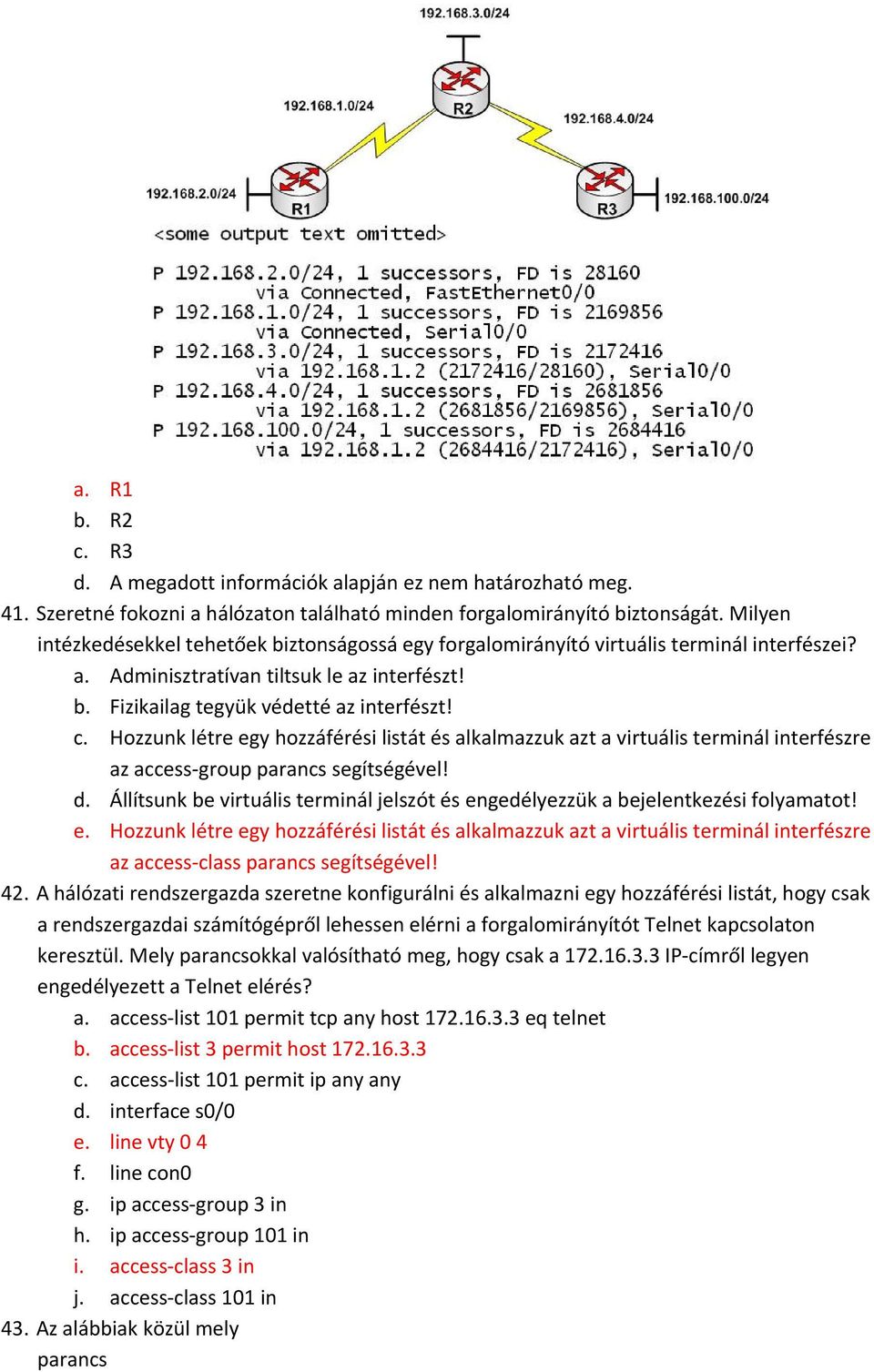 Hozzunk létre egy hozzáférési listát és alkalmazzuk azt a virtuális terminál interfészre az access group parancs segítségével! d.