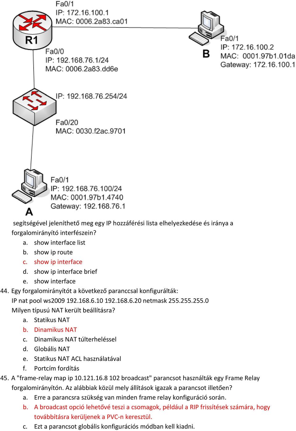 255.255.0 Milyen típusú NAT került beállításra? a. Statikus NAT b. Dinamikus NAT c. Dinamikus NAT túlterheléssel d. Globális NAT e. Statikus NAT ACL használatával f. Portcím fordítás 45.