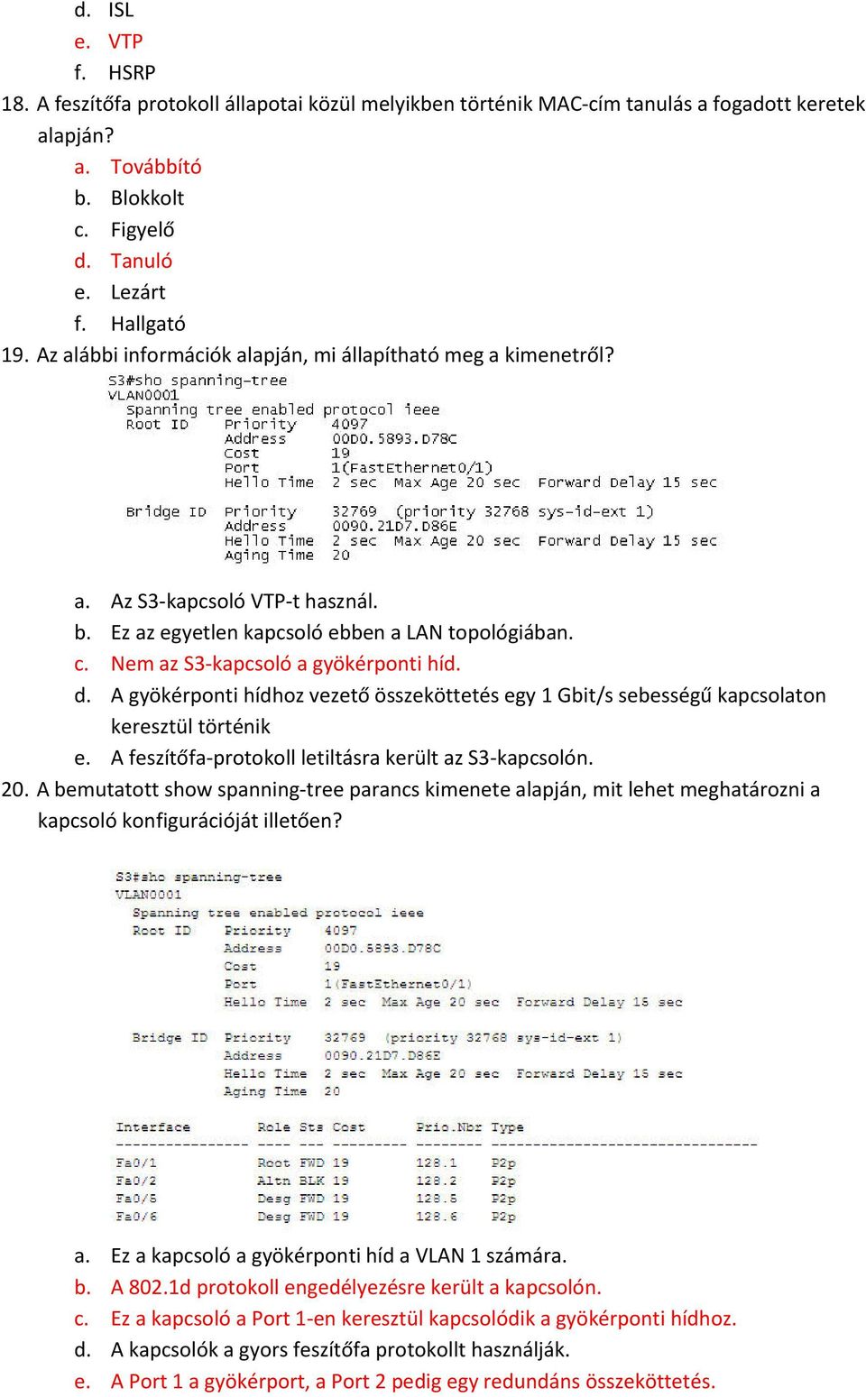 A gyökérponti hídhoz vezető összeköttetés egy 1 Gbit/s sebességű kapcsolaton keresztül történik e. A feszítőfa protokoll letiltásra került az S3 kapcsolón. 20.