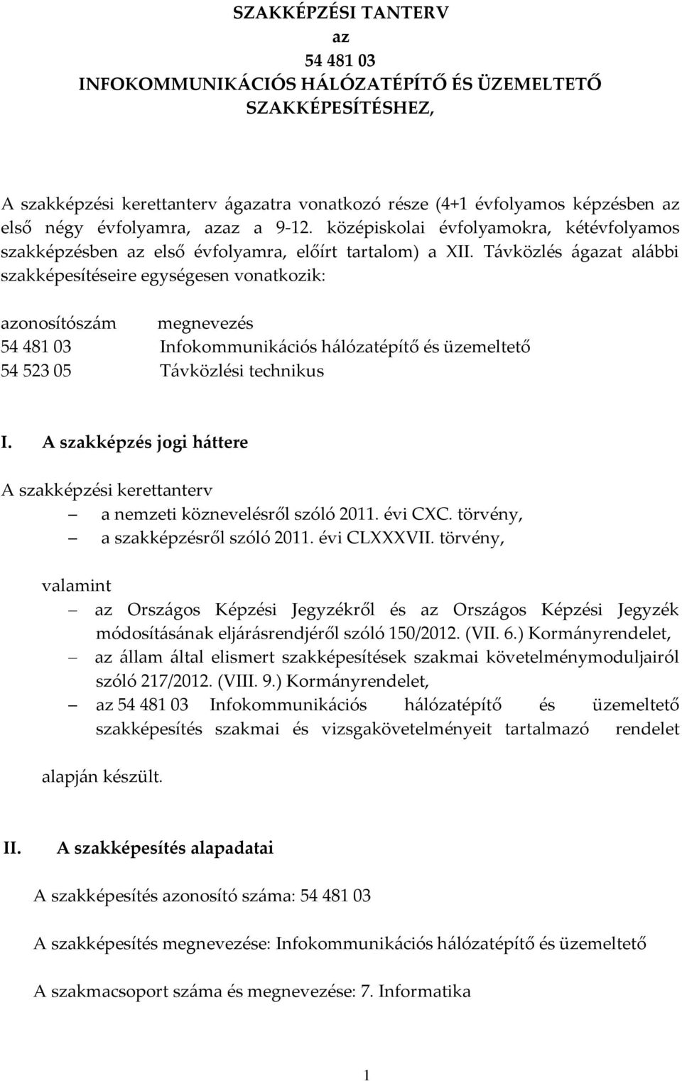 Távközlés ágazat alábbi szakképesítéseire egységesen vonatkozik: azonosítószám megnevezés 54 481 03 Infokommunikációs hálózatépítő és üzemeltető 54 523 05 Távközlési technikus I.