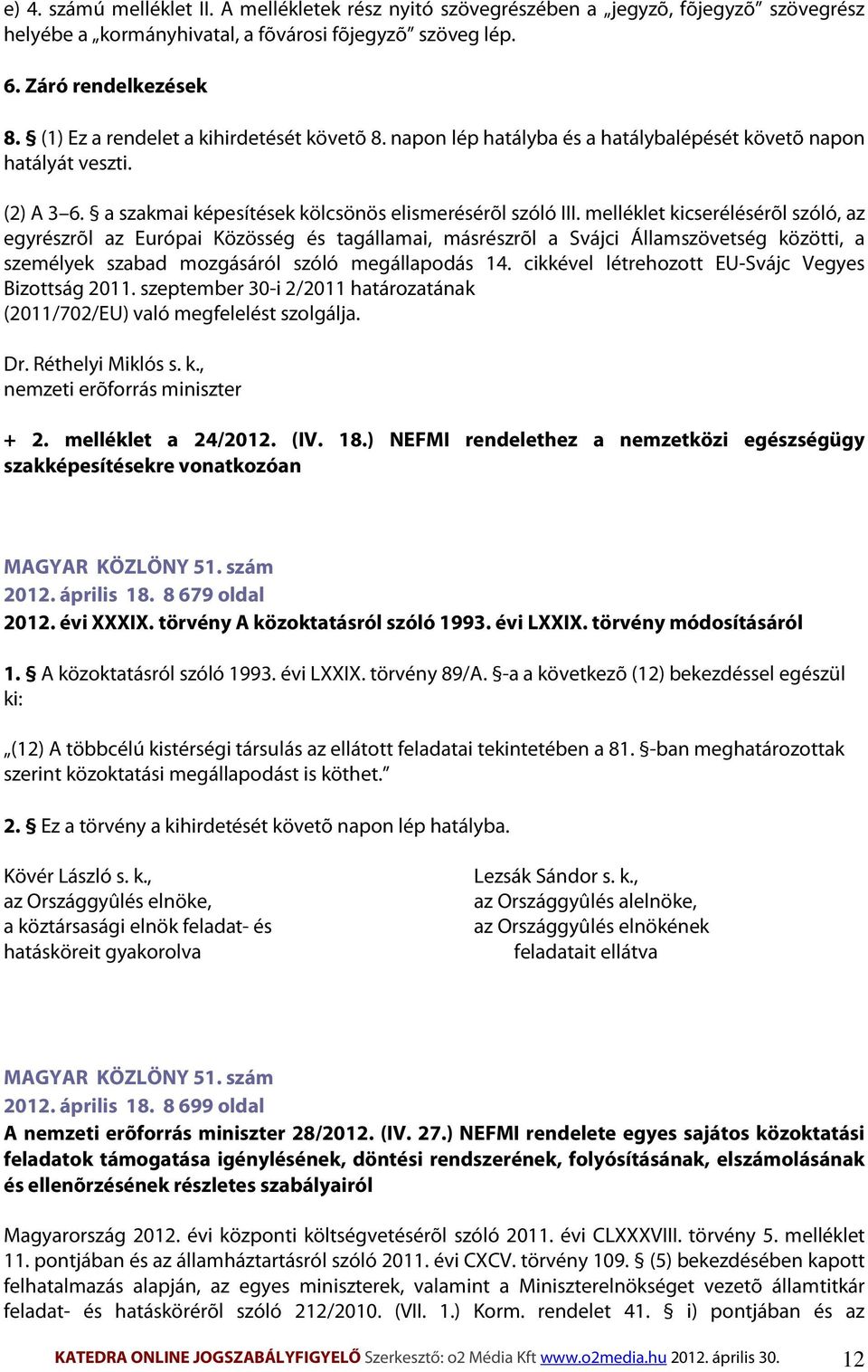 melléklet kicserélésérõl szóló, az egyrészrõl az Európai Közösség és tagállamai, másrészrõl a Svájci Államszövetség közötti, a személyek szabad mozgásáról szóló megállapodás 14.