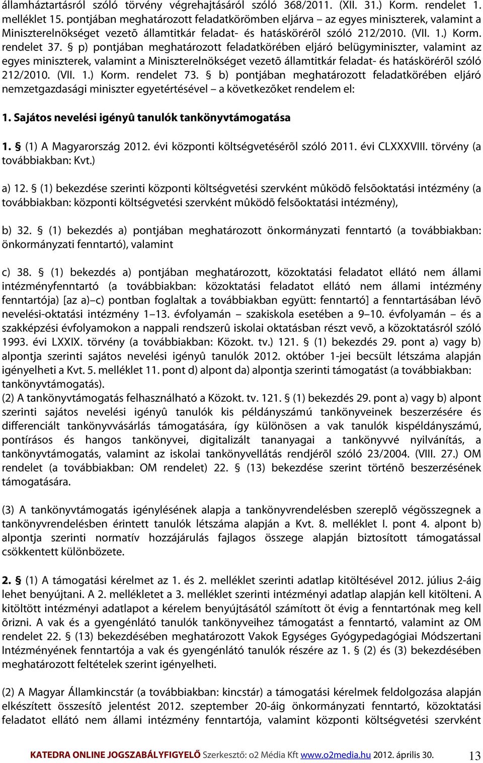 p) pontjában meghatározott feladatkörében eljáró belügyminiszter, valamint az egyes miniszterek, valamint a Miniszterelnökséget vezetõ államtitkár feladat- és hatáskörérõl szóló 212/2010. (VII. 1.