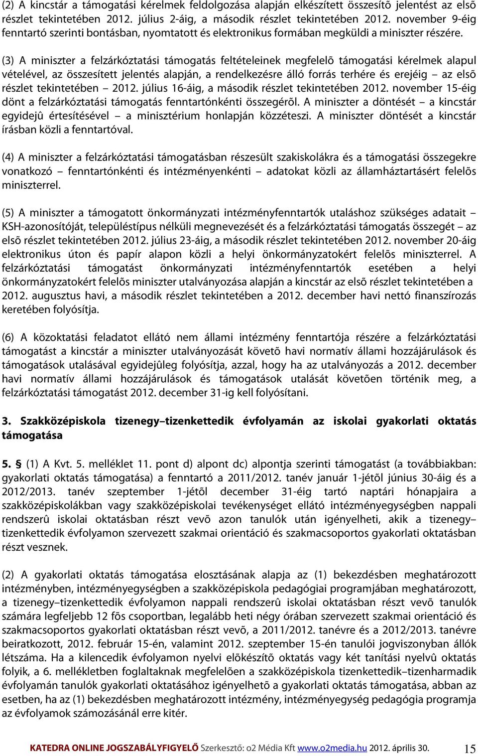 (3) A miniszter a felzárkóztatási támogatás feltételeinek megfelelõ támogatási kérelmek alapul vételével, az összesített jelentés alapján, a rendelkezésre álló forrás terhére és erejéig az elsõ