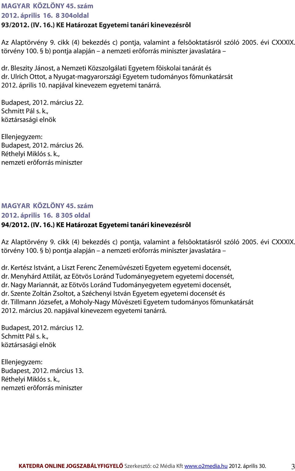 Ulrich Ottot, a Nyugat-magyarországi Egyetem tudományos fõmunkatársát 2012. április 10. napjával kinevezem egyetemi tanárrá. Budapest, 2012. március 22. Schmitt Pál s. k., köztársasági elnök Ellenjegyzem: Budapest, 2012.