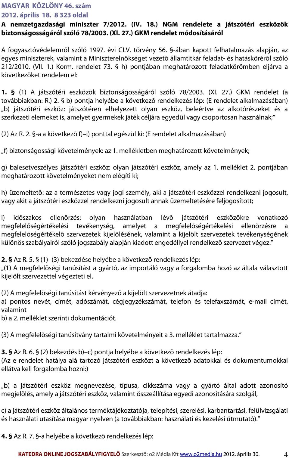 -ában kapott felhatalmazás alapján, az egyes miniszterek, valamint a Miniszterelnökséget vezetõ államtitkár feladat- és hatáskörérõl szóló 212/2010. (VII. 1.) Korm. rendelet 73.